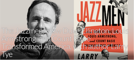 LARRY TYE The Jazzmen: How Duke Ellington, Louis Armstrong, and Count Basie Transformed America